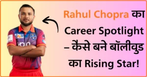 Rahul Chopra का Career Spotlight – कैसे बने बॉलीवुड का Rising Star!